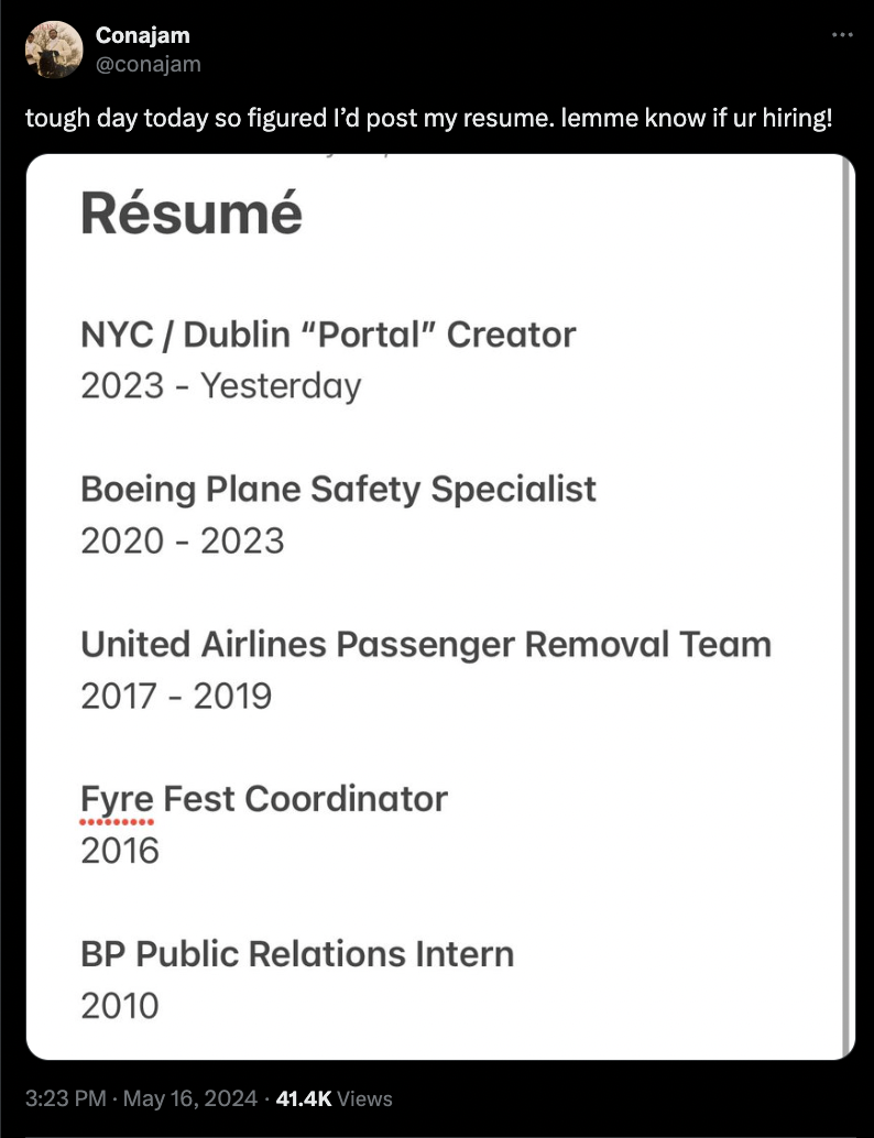screenshot - Conajam tough day today so figured I'd post my resume. lemme know if ur hiring! Rsum NycDublin "Portal" Creator 2023 Yesterday Boeing Plane Safety Specialist 20202023 United Airlines Passenger Removal Team 2017 2019 Fyre Fest Coordinator 2016